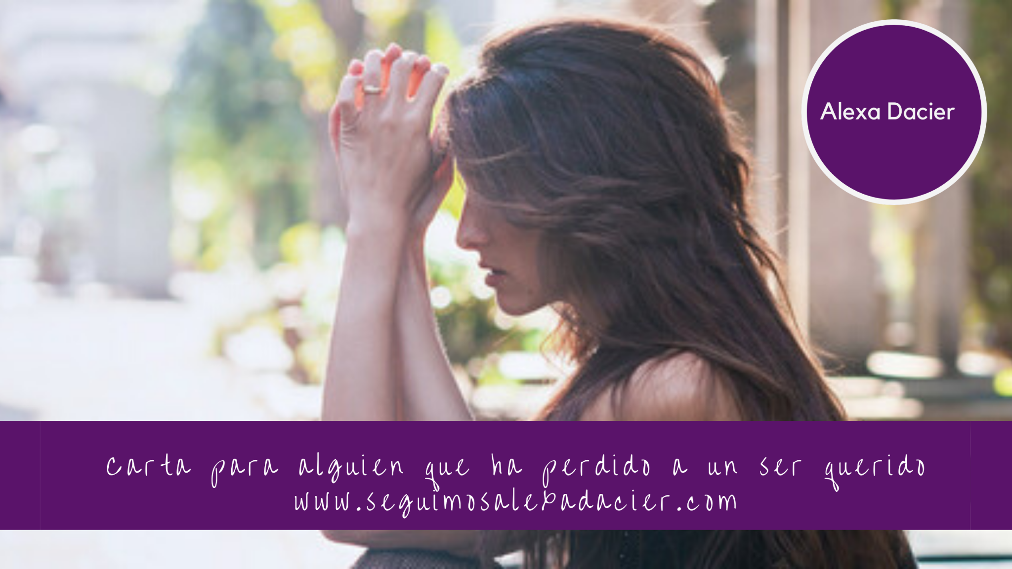 Carta para alguien que ha perdido a un ser querido - Alexa Dacier ...
