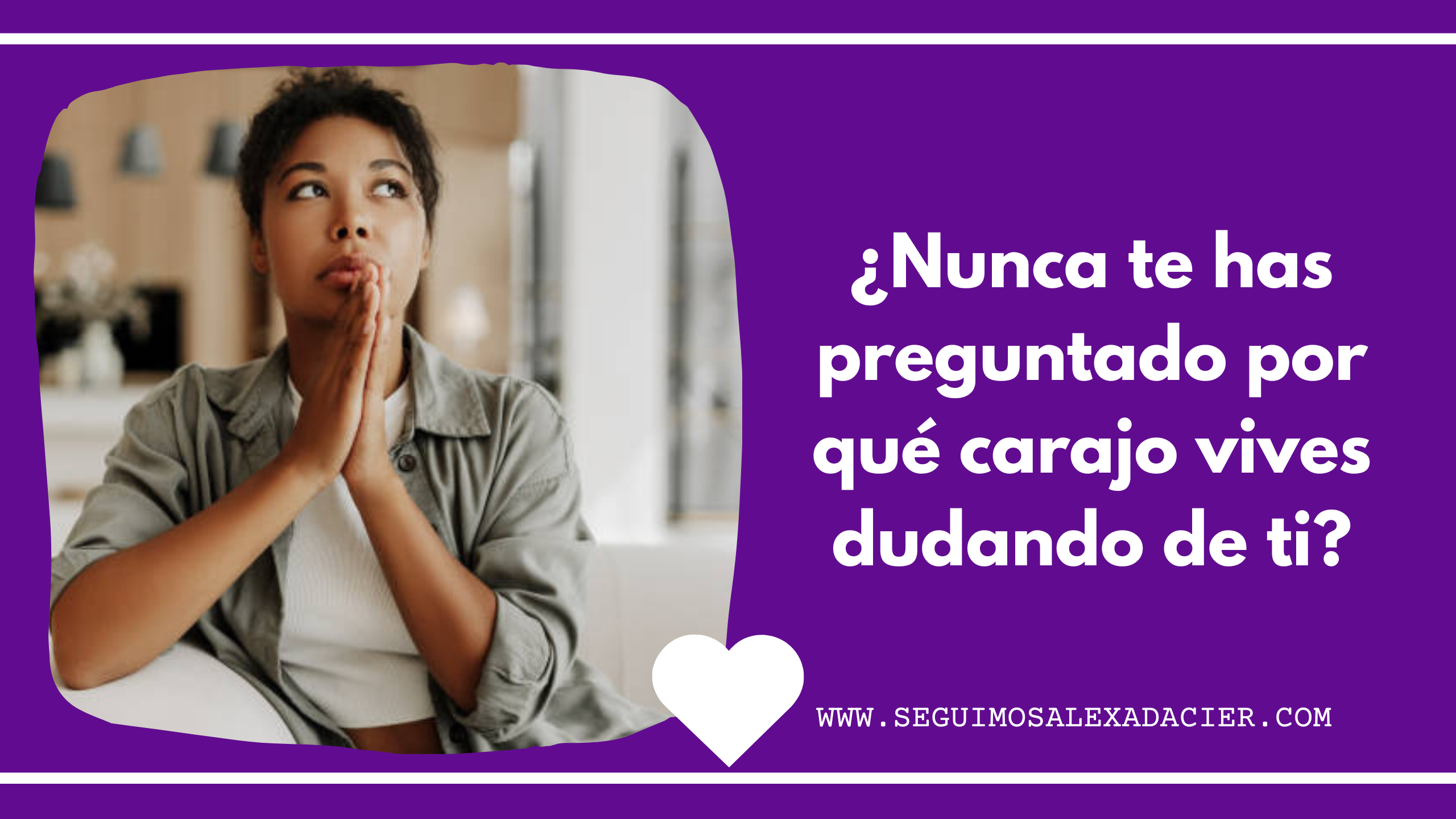 ¿Nunca te has preguntado por qué carajo vives dudando de ti?